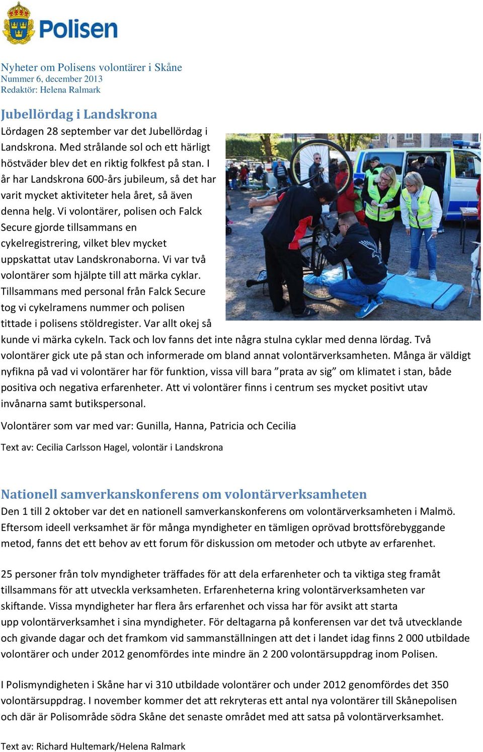 Vi volontärer, polisen och Falck Secure gjorde tillsammans en cykelregistrering, vilket blev mycket uppskattat utav Landskronaborna. Vi var två volontärer som hjälpte till att märka cyklar.