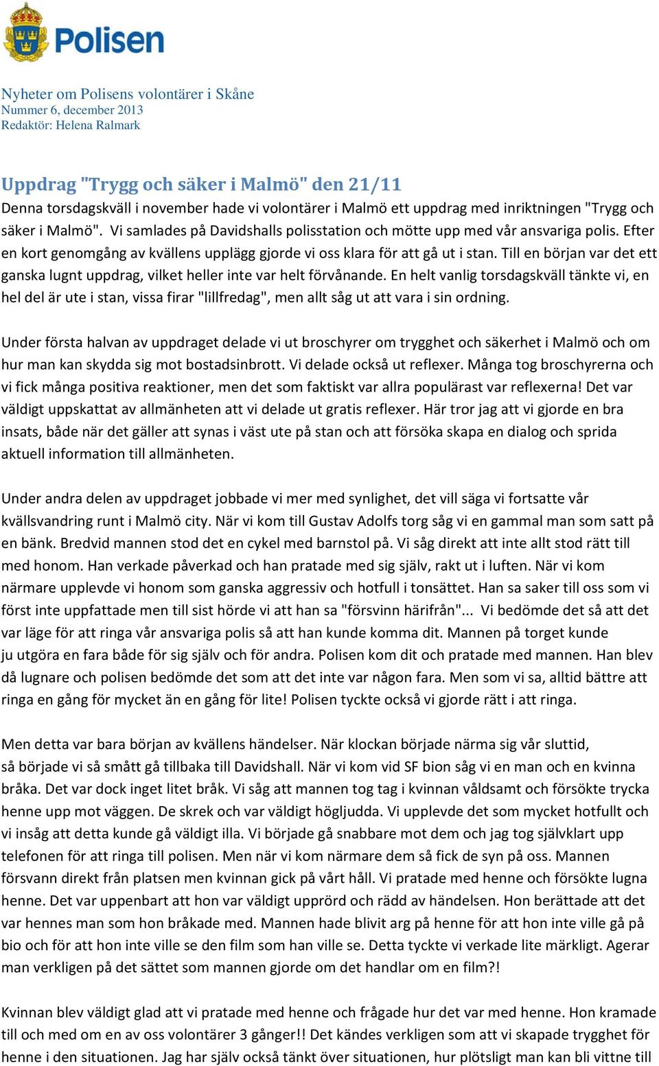 Till en början var det ett ganska lugnt uppdrag, vilket heller inte var helt förvånande.