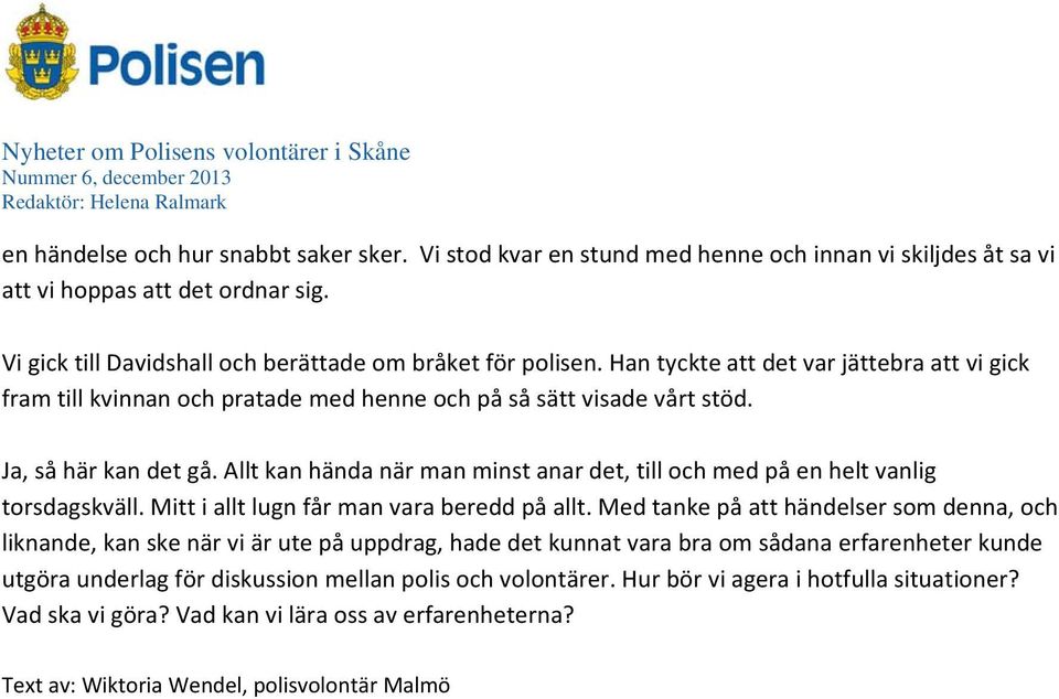 Allt kan hända när man minst anar det, till och med på en helt vanlig torsdagskväll. Mitt i allt lugn får man vara beredd på allt.