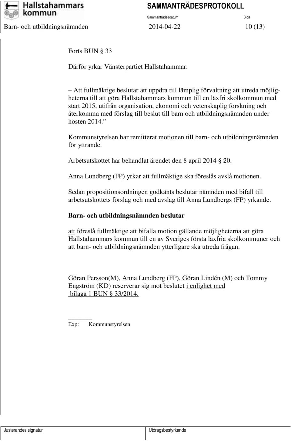 under hösten 2014. Kommunstyrelsen har remitterat motionen till barn- och utbildningsnämnden för yttrande. Arbetsutskottet har behandlat ärendet den 8 april 2014 20.