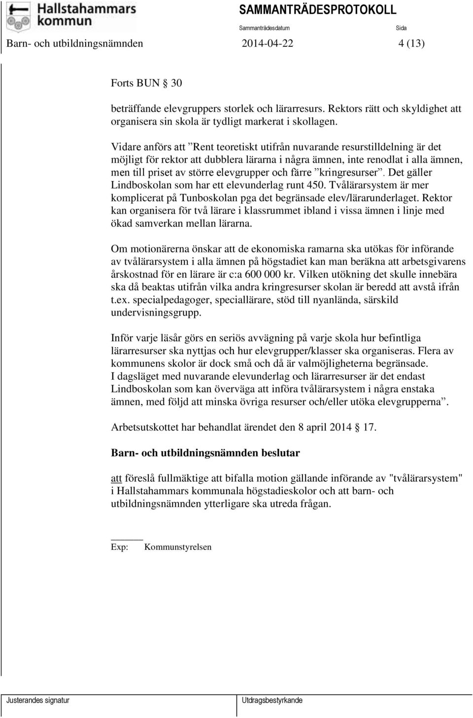 och färre kringresurser. Det gäller Lindboskolan som har ett elevunderlag runt 450. Tvålärarsystem är mer komplicerat på Tunboskolan pga det begränsade elev/lärarunderlaget.