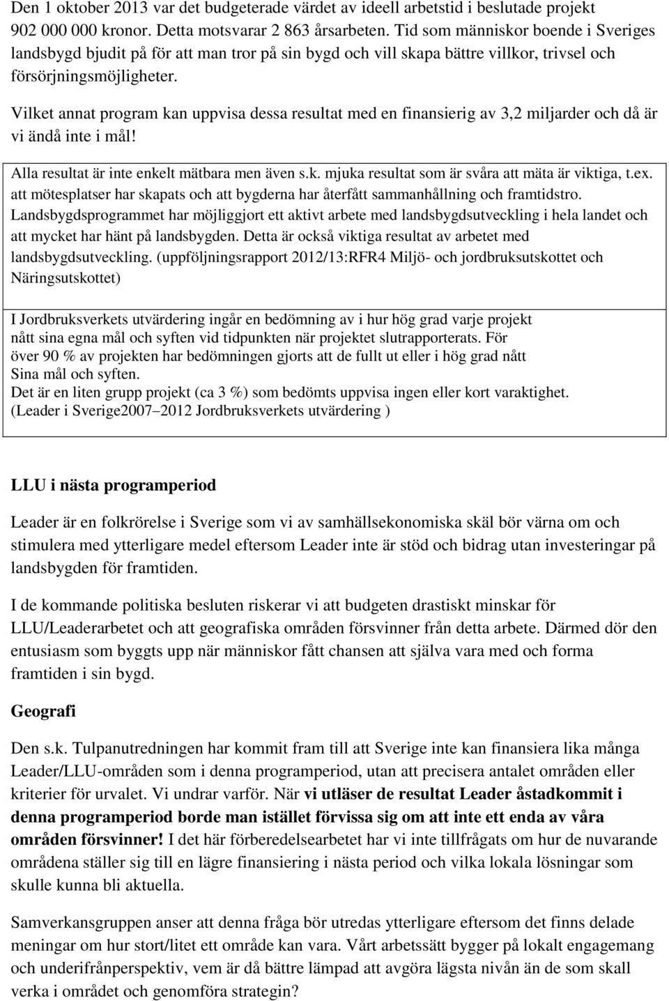 Vilket annat program kan uppvisa dessa resultat med en finansierig av 3,2 miljarder och då är vi ändå inte i mål! Alla resultat är inte enkelt mätbara men även s.k. mjuka resultat som är svåra att mäta är viktiga, t.