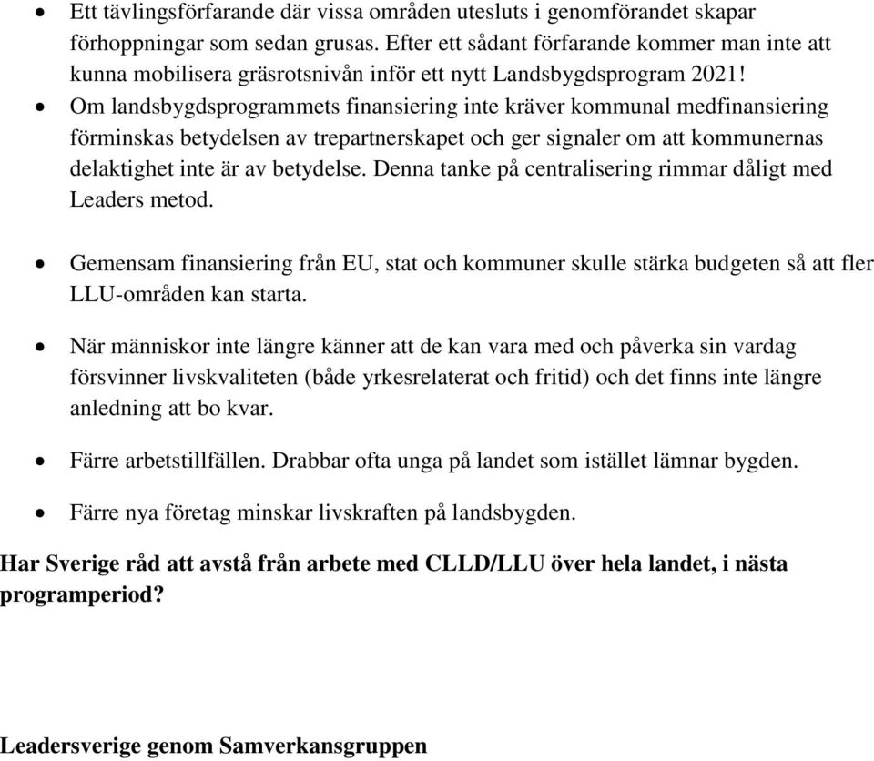 Om landsbygdsprogrammets finansiering inte kräver kommunal medfinansiering förminskas betydelsen av trepartnerskapet och ger signaler om att kommunernas delaktighet inte är av betydelse.