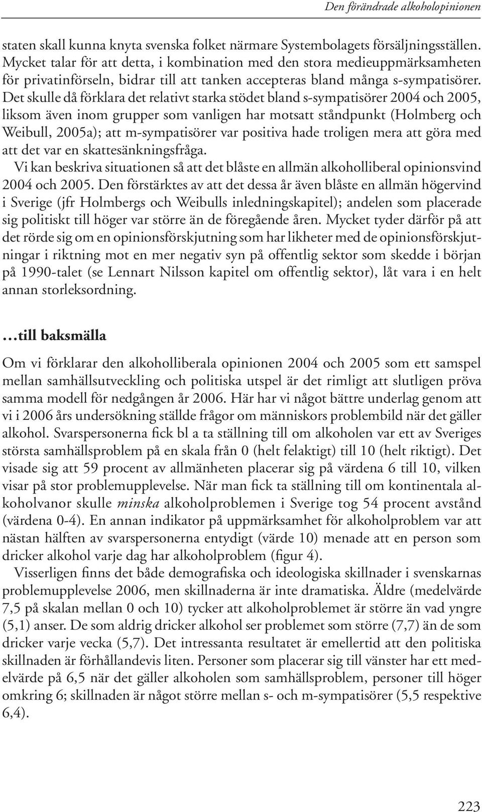 Det skulle då förklara det relativt starka stödet bland s-sympatisörer 4 och 5, liksom även inom grupper som vanligen har motsatt ståndpunkt (Holmberg och Weibull, 5a); att m-sympatisörer var