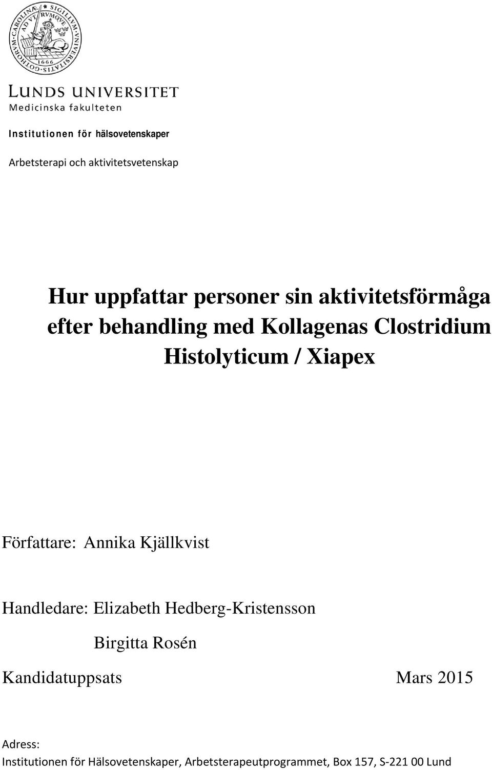 Författare: Annika Kjällkvist Handledare: Elizabeth Hedberg-Kristensson Birgitta Rosén