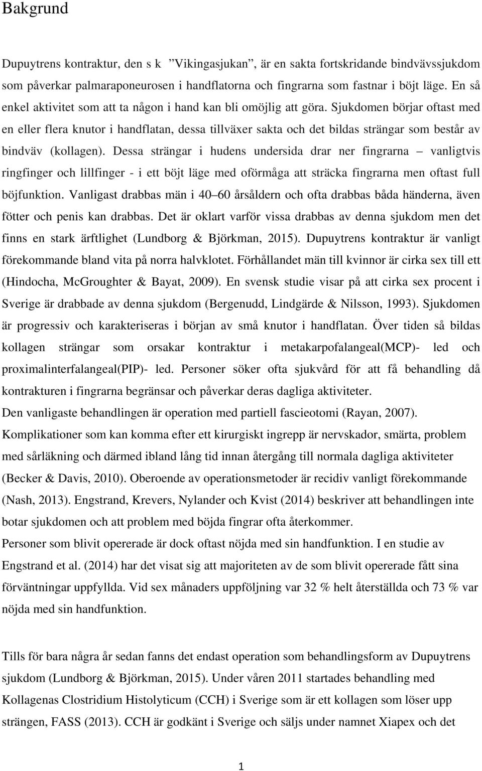 Sjukdomen börjar oftast med en eller flera knutor i handflatan, dessa tillväxer sakta och det bildas strängar som består av bindväv (kollagen).