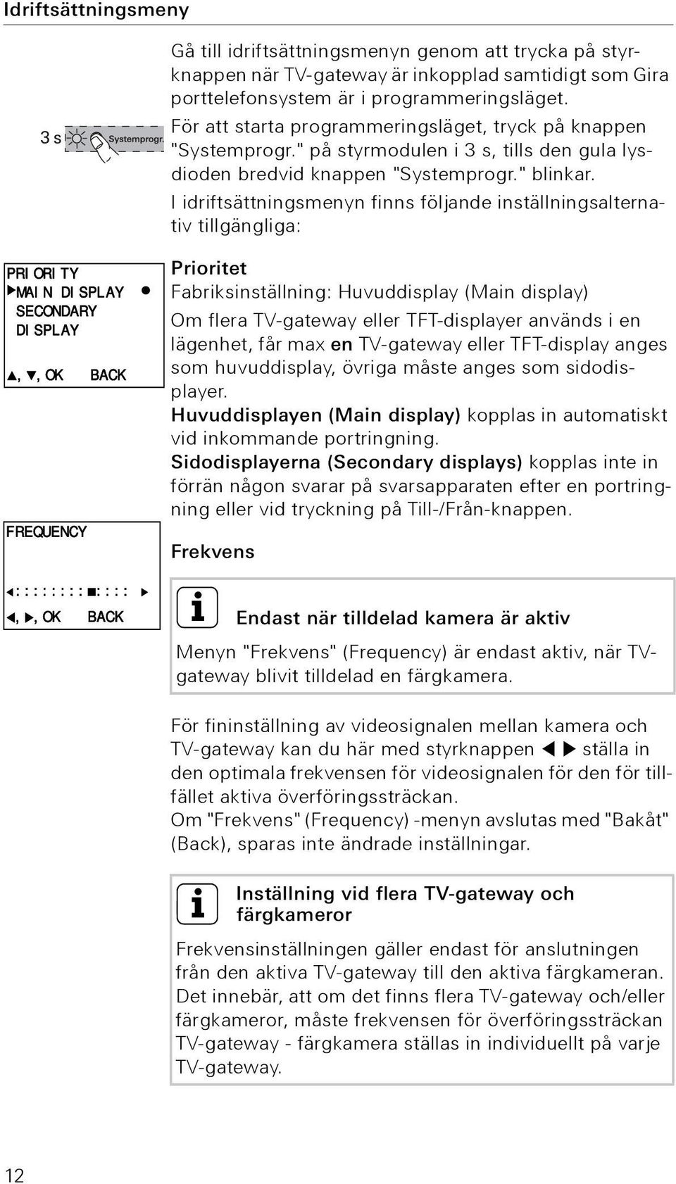 I idriftsättningsmenyn finns följande inställningsalternativ tillgängliga: PRIORITY MAIN DISPLAY SECONDARY DISPLAY,,OK FREQUENCY BACK Prioritet Fabriksinställning: Huvuddisplay (Main display) Om