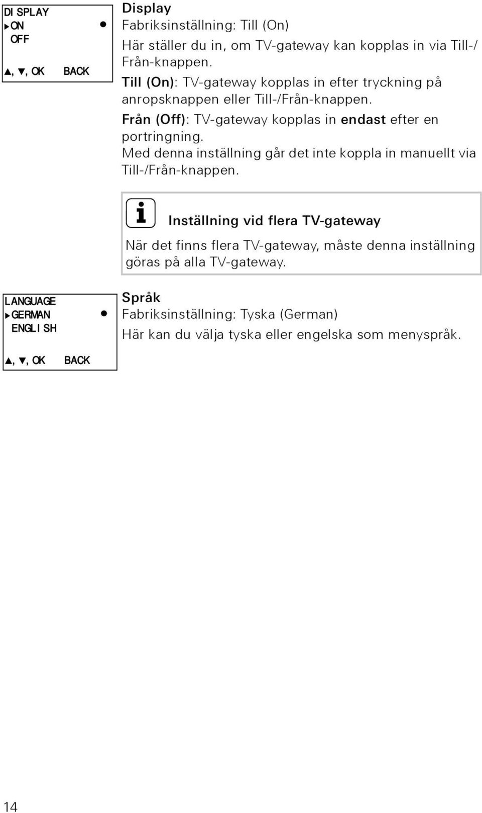 Från (Off): TV-gateway kopplas in endast efter en portringning. Med denna inställning går det inte koppla in manuellt via Till-/Från-knappen.