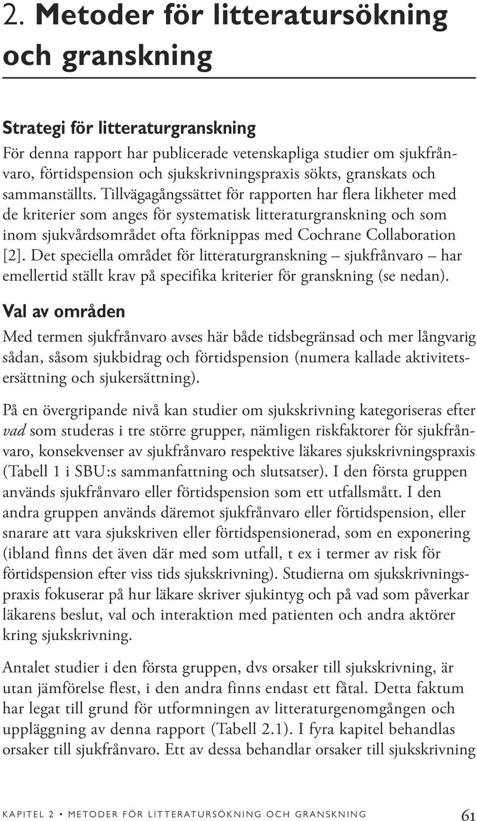 Tillvägagångssättet för rapporten har flera likheter med de kriterier som anges för systematisk litteraturgranskning och som inom sjukvårdsområdet ofta förknippas med Cochrane Collaboration [2].