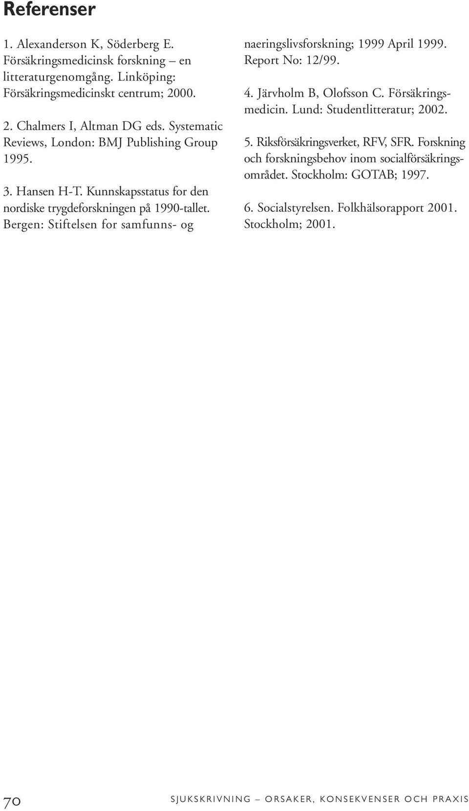 Bergen: Stiftelsen for samfunns- og naeringslivsforskning; 1999 April 1999. Report No: 12/99. 4. Järvholm B, Olofsson C. Försäkringsmedicin. Lund: Studentlitteratur; 2002. 5.