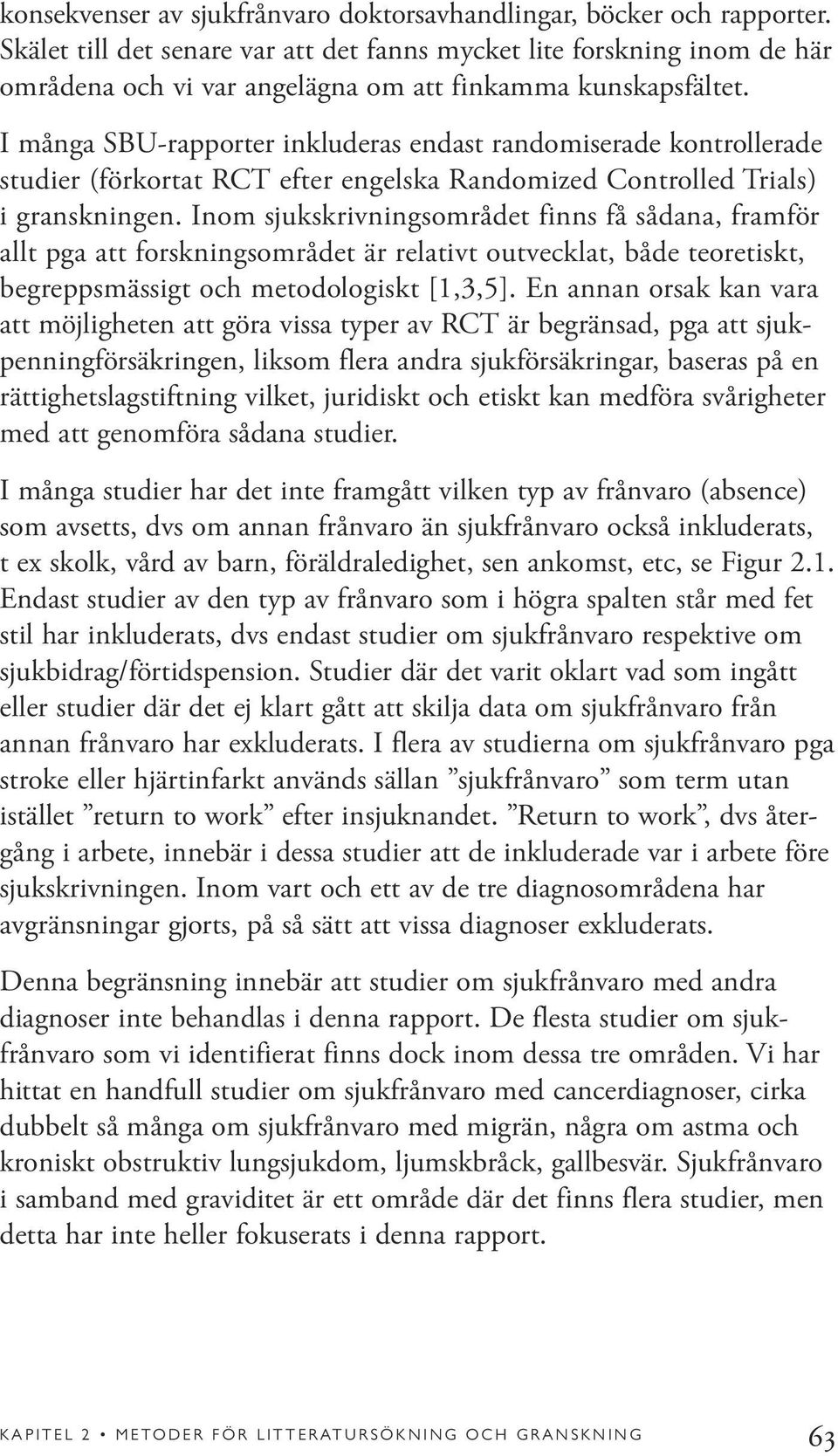 I många SBU-rapporter inkluderas endast randomiserade kontrollerade studier (förkortat RCT efter engelska Randomized Controlled Trials) i granskningen.