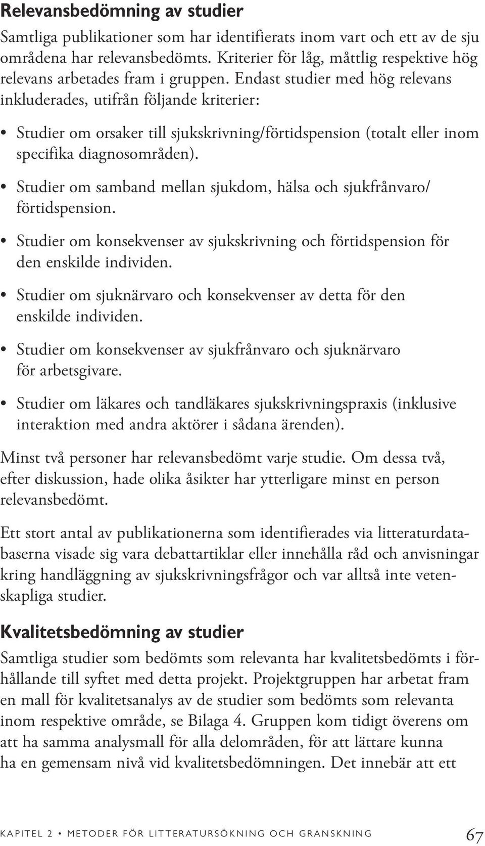 Endast studier med hög relevans inkluderades, utifrån följande kriterier: Studier om orsaker till sjukskrivning/förtidspension (totalt eller inom specifika diagnosområden).