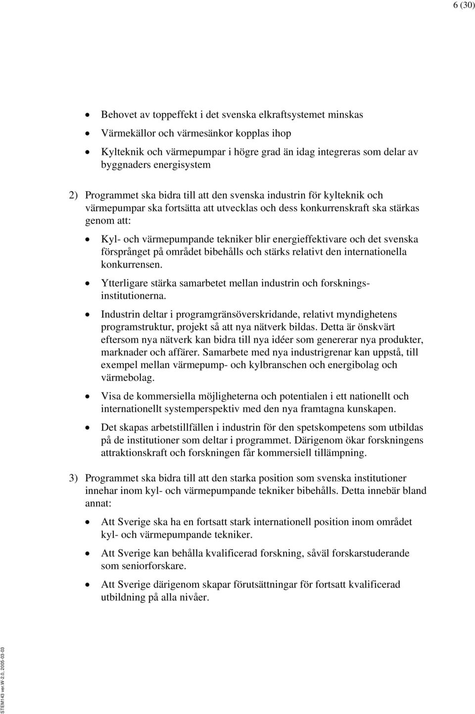 tekniker blir energieffektivare och det svenska försprånget på området bibehålls och stärks relativt den internationella konkurrensen.