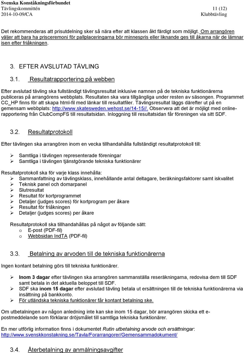 Resultatrapportering på webben Efter avslutad tävling ska fullständigt tävlingsresultat inklusive namnen på de tekniska funktionärerna publiceras på arrangörens webbplats.