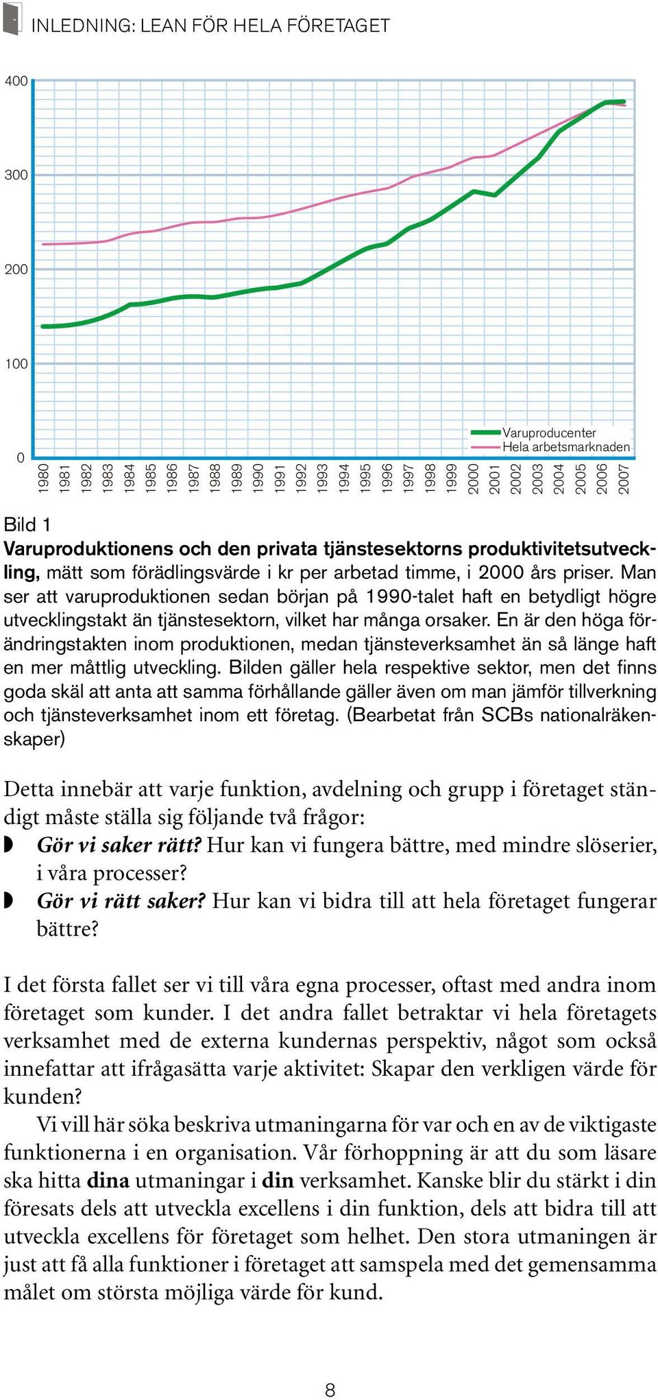 Man ser att varuproduktionen sedan början på 1990-talet haft en betydligt högre utvecklingstakt än tjänstesektorn, vilket har många orsaker.