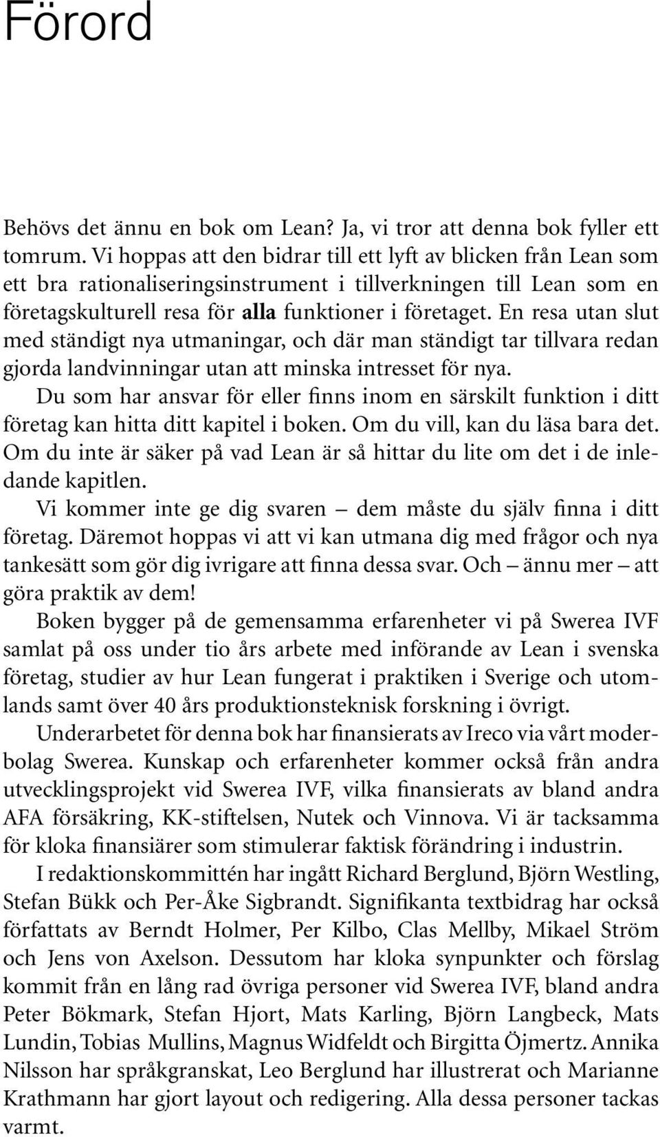 En resa utan slut med ständigt nya utmaningar, och där man ständigt tar tillvara redan gjorda landvinningar utan att minska intresset för nya.