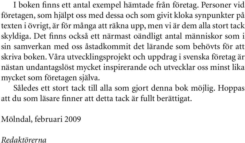 Det finns också ett närmast oändligt antal människor som i sin samverkan med oss åstadkommit det lärande som behövts för att skriva boken.