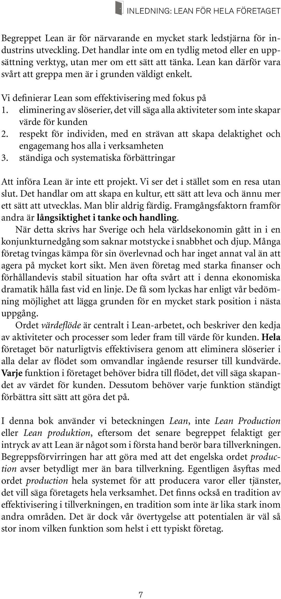 Vi definierar Lean som effektivisering med fokus på 1. eliminering av slöserier, det vill säga alla aktiviteter som inte skapar värde för kunden 2.