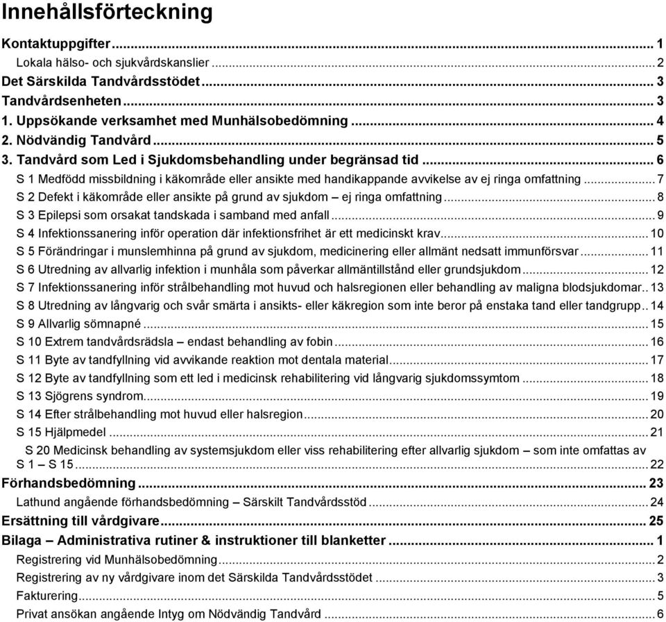 .. 7 S 2 Defekt i käkområde eller ansikte på grund av sjukdom ej ringa omfattning... 8 S 3 Epilepsi som orsakat tandskada i samband med anfall.