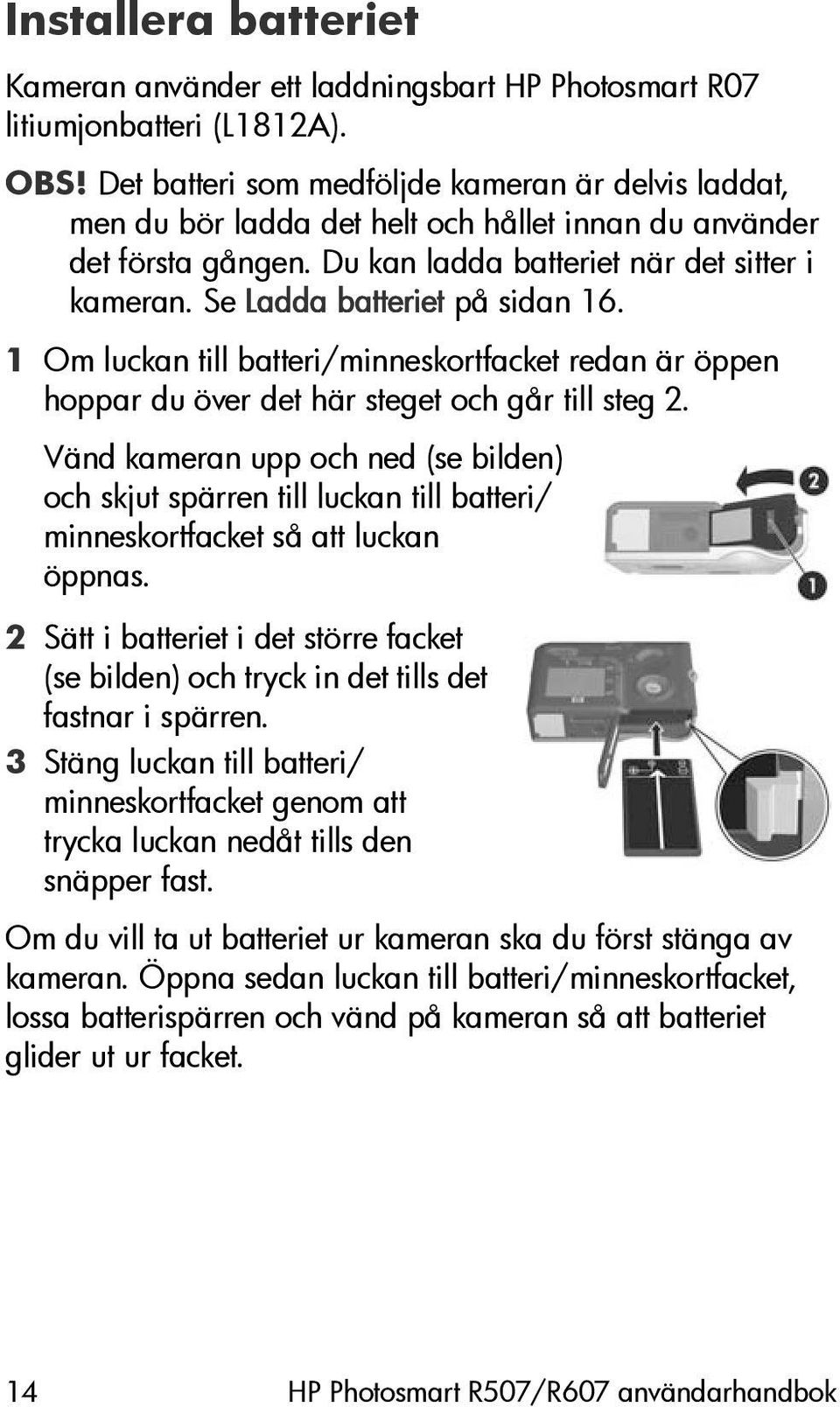 Se Ladda batteriet på sidan 16. 1 Om luckan till batteri/minneskortfacket redan är öppen hoppar du över det här steget och går till steg 2.