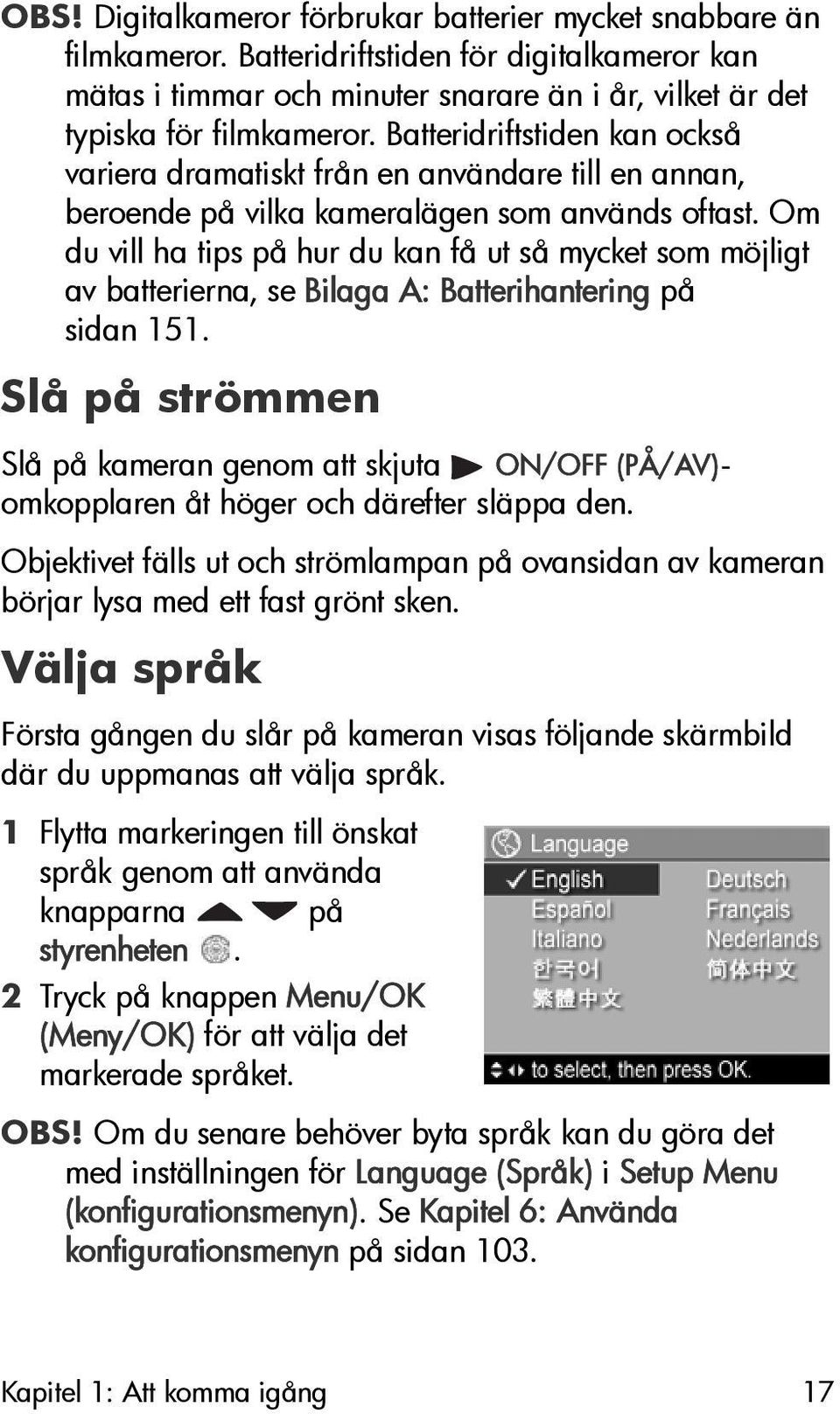 Om du vill ha tips på hur du kan få ut så mycket som möjligt av batterierna, se Bilaga A: Batterihantering på sidan 151.