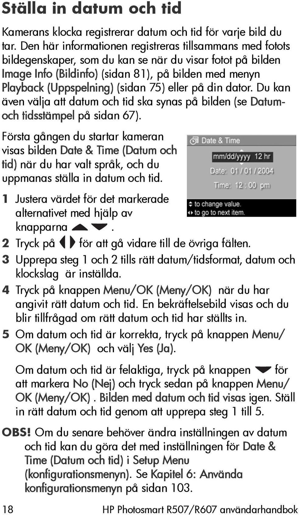 75) eller på din dator. Du kan även välja att datum och tid ska synas på bilden (se Datumoch tidsstämpel på sidan 67).