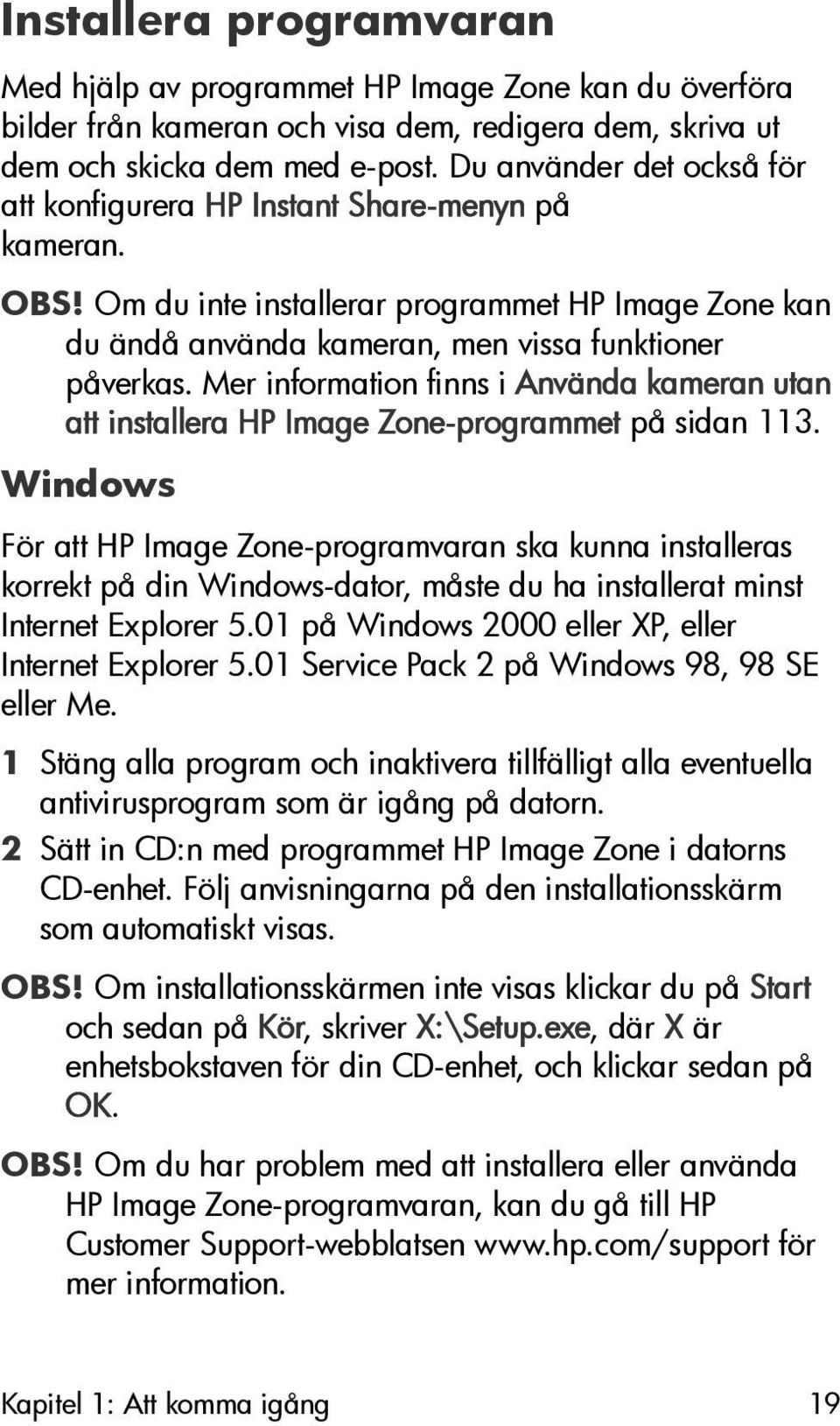 Mer information finns i Använda kameran utan att installera HP Image Zone-programmet på sidan 113.