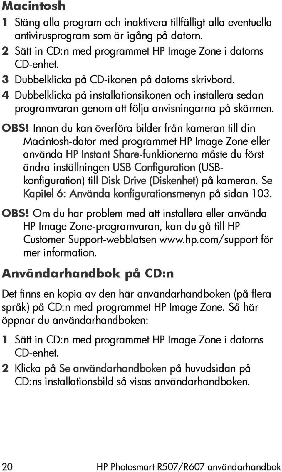 Innan du kan överföra bilder från kameran till din Macintosh-dator med programmet HP Image Zone eller använda HP Instant Share-funktionerna måste du först ändra inställningen USB Configuration