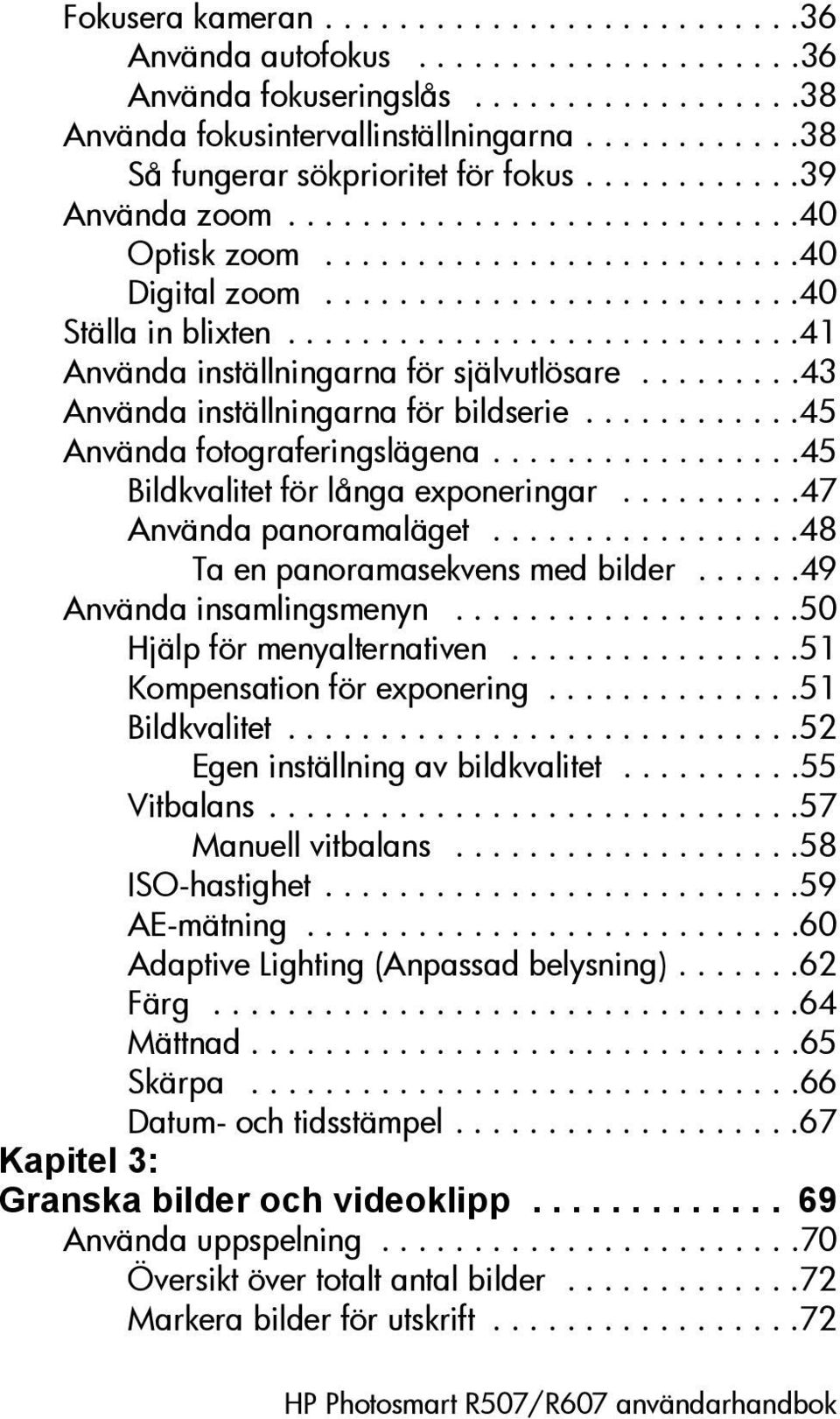 ...........................41 Använda inställningarna för självutlösare.........43 Använda inställningarna för bildserie............45 Använda fotograferingslägena.