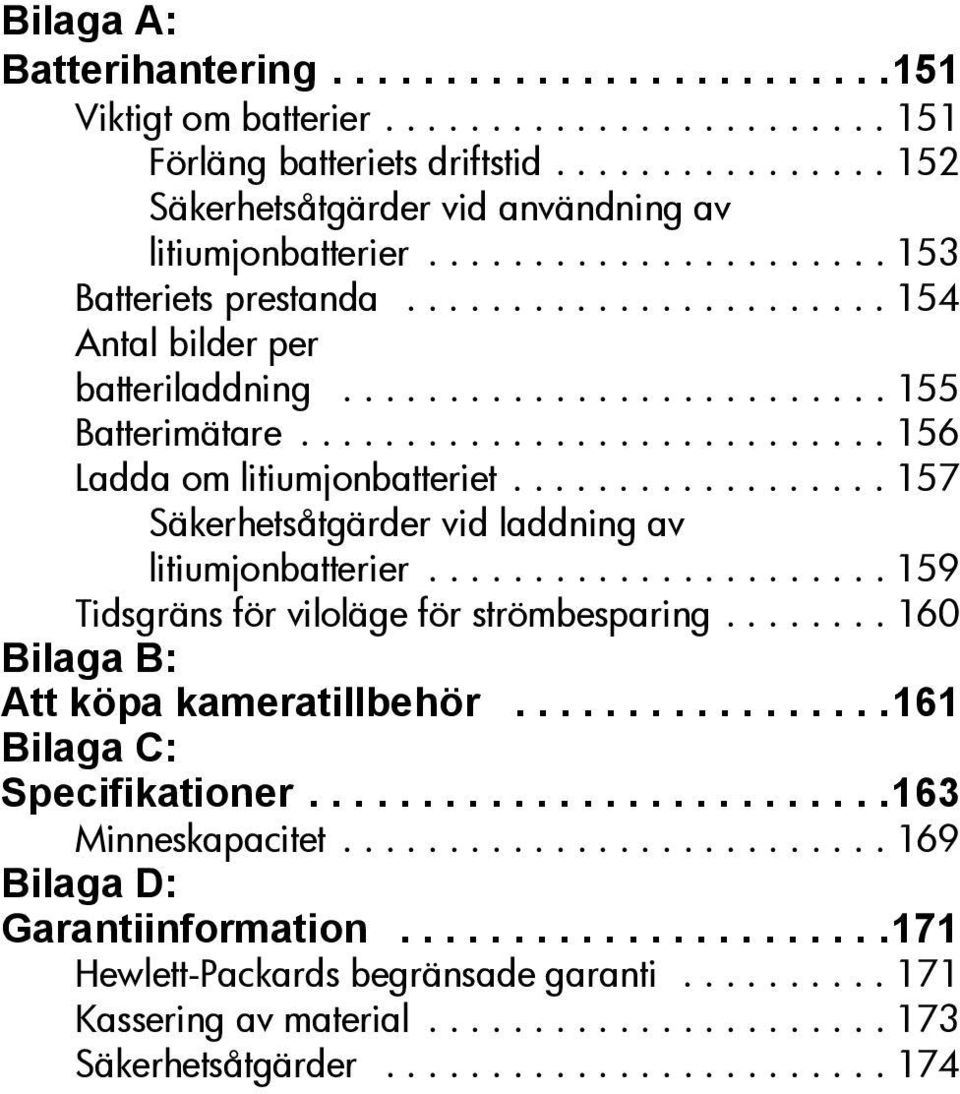 ................. 157 Säkerhetsåtgärder vid laddning av litiumjonbatterier...................... 159 Tidsgräns för viloläge för strömbesparing........ 160 Bilaga B: Att köpa kameratillbehör.