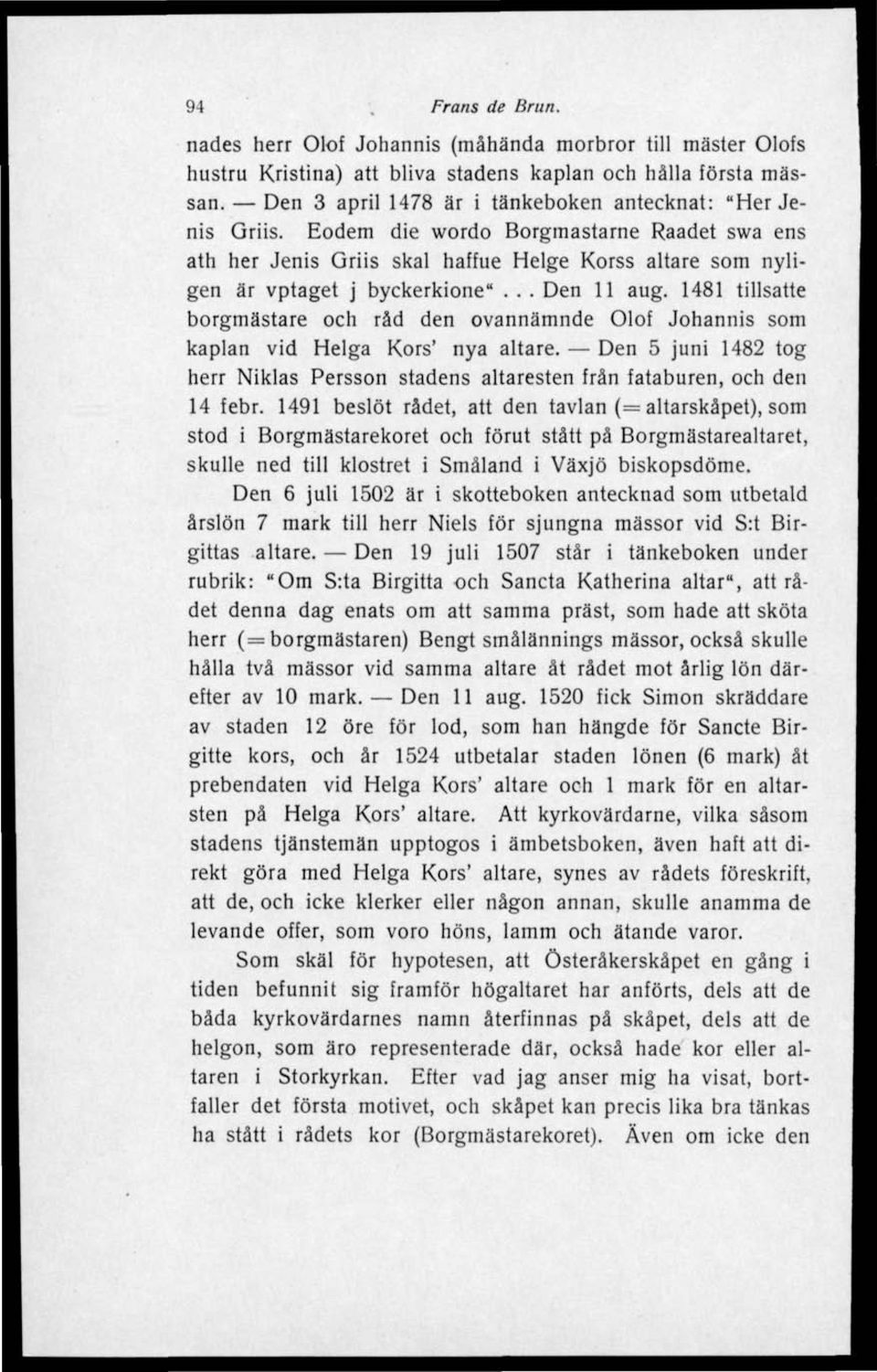 .. Den 11 aug. 1481 tillsatte borgmästare och råd den ovannämnde Olof Johannis som kaplan vid Helga Kors' nya altare.