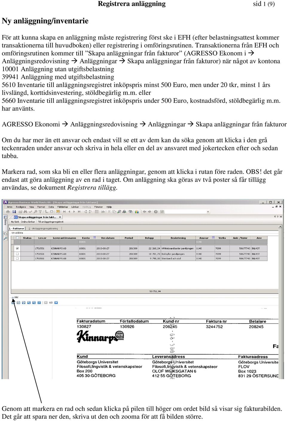Transaktionerna från EFH och omföringsrutinen kommer till Skapa anläggningar från fakturor (AGRESSO Ekonom i Anläggningsredovisning Anläggningar Skapa anläggningar från fakturor) när något av kontona