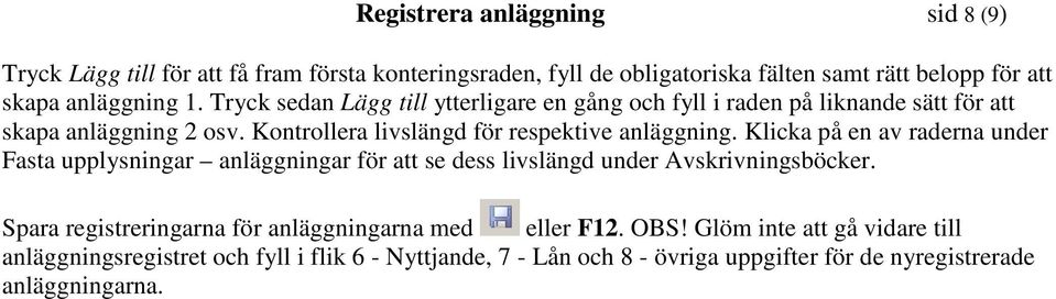 Klicka på en av raderna under Fasta upplysningar anläggningar för att se dess livslängd under Avskrivningsböcker.