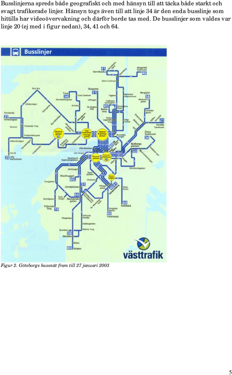 Hänsyn togs även till att linje 34 är den enda busslinje som hittills har