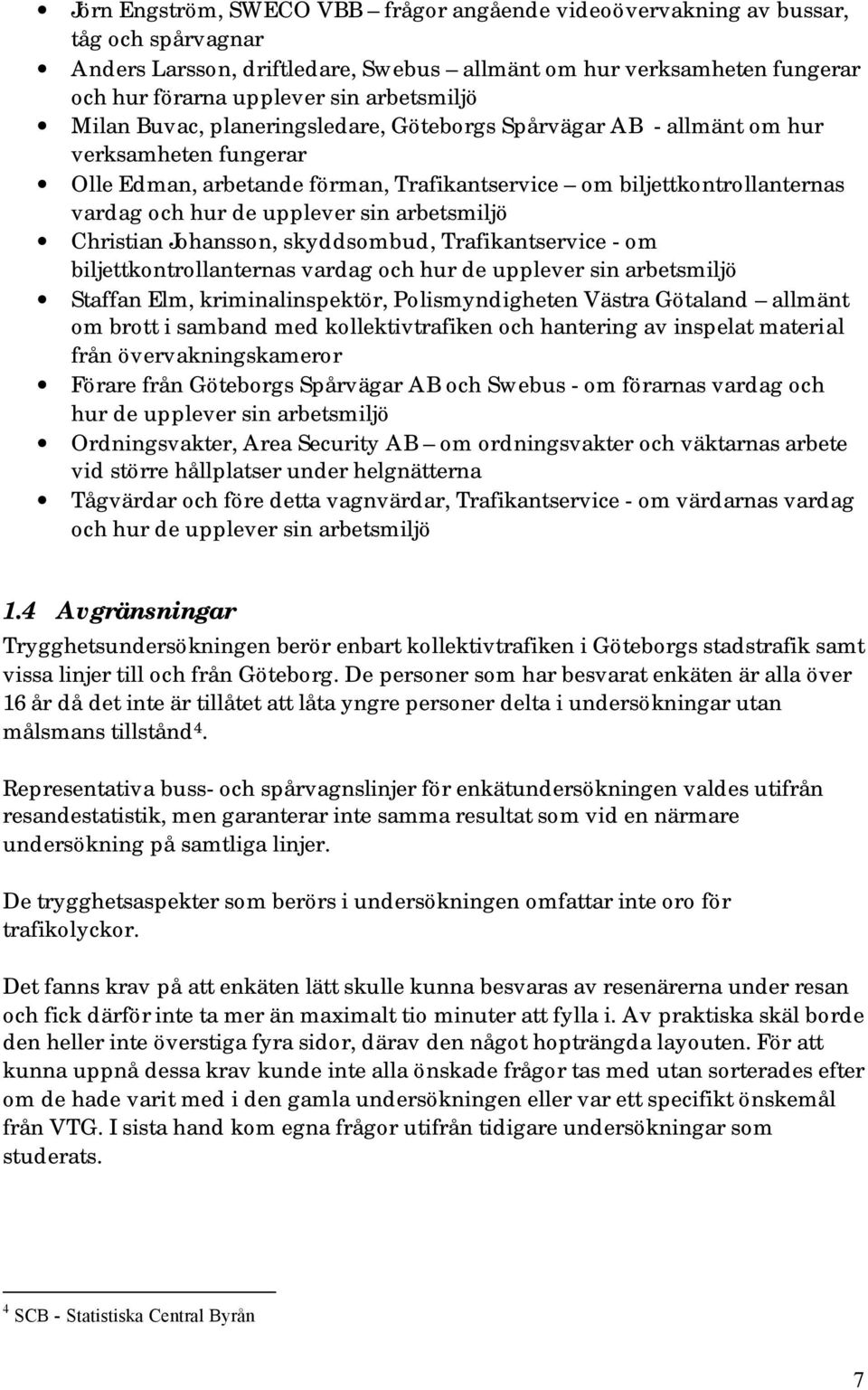 upplever sin arbetsmiljö Christian Johansson, skyddsombud, Trafikantservice - om biljettkontrollanternas vardag och hur de upplever sin arbetsmiljö Staffan Elm, kriminalinspektör, Polismyndigheten