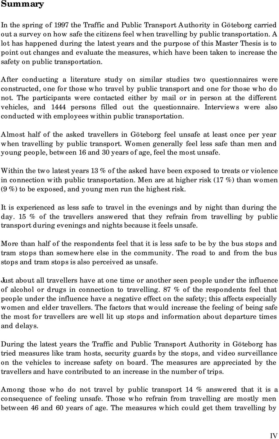 transportation. After conducting a literature study on similar studies two questionnaires were constructed, one for those who travel by public transport and one for those who do not.