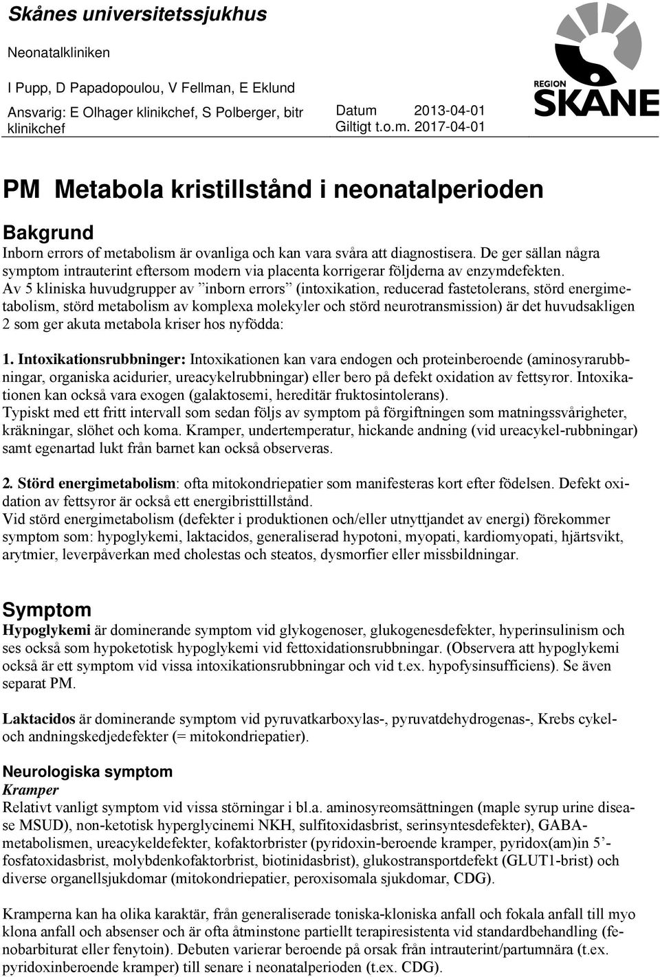 2013-04-01 Giltigt t.o.m. 2017-04-01 PM Metabola kristillstånd i neonatalperioden Bakgrund Inborn errors of metabolism är ovanliga och kan vara svåra att diagnostisera.