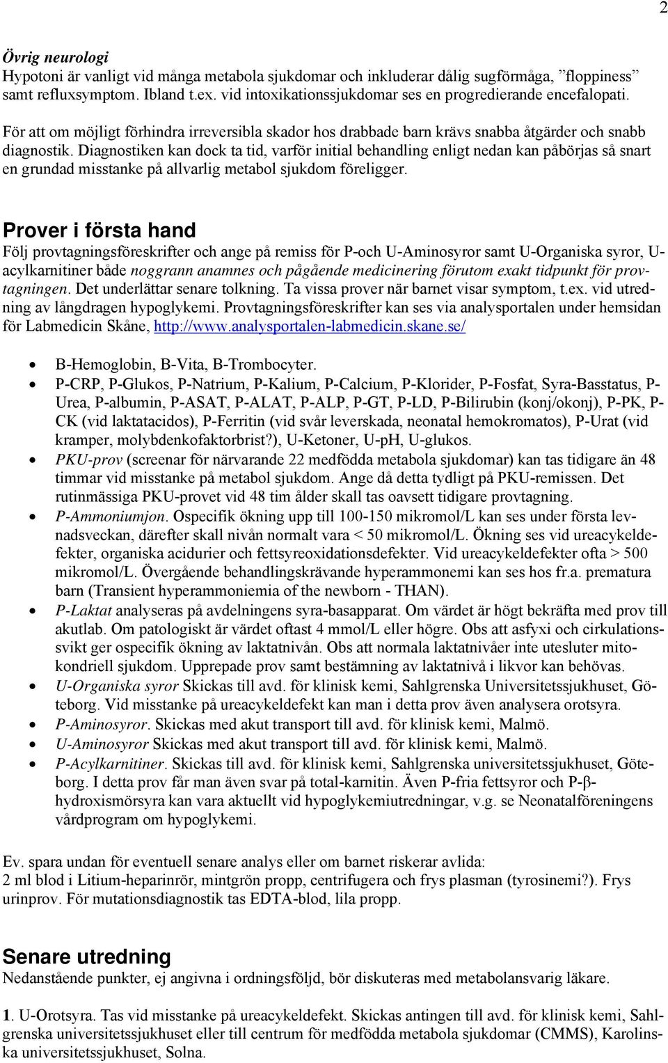 Diagnostiken kan dock ta tid, varför initial behandling enligt nedan kan påbörjas så snart en grundad misstanke på allvarlig metabol sjukdom föreligger.