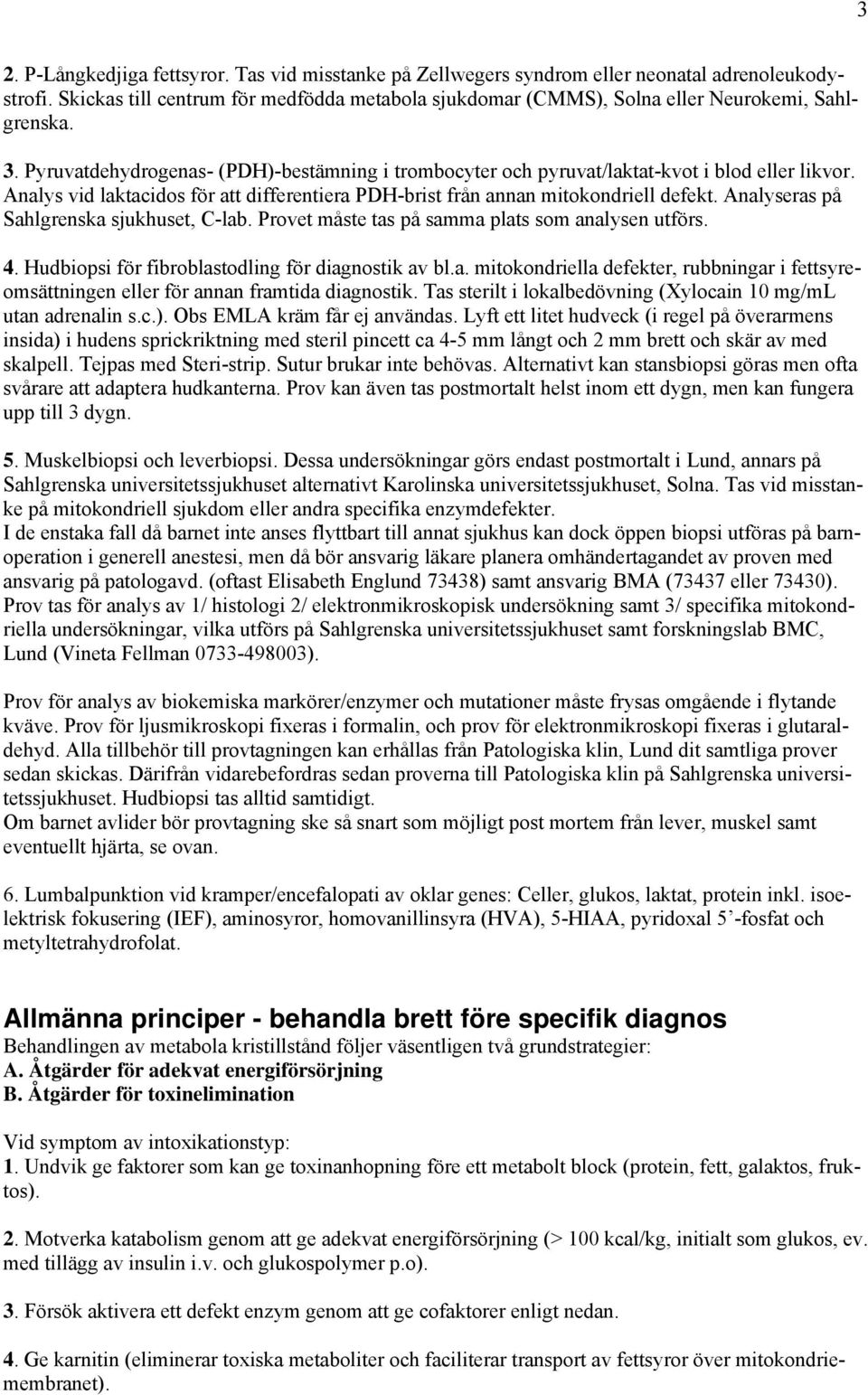 Analys vid laktacidos för att differentiera PDH-brist från annan mitokondriell defekt. Analyseras på Sahlgrenska sjukhuset, C-lab. Provet måste tas på samma plats som analysen utförs. 4.