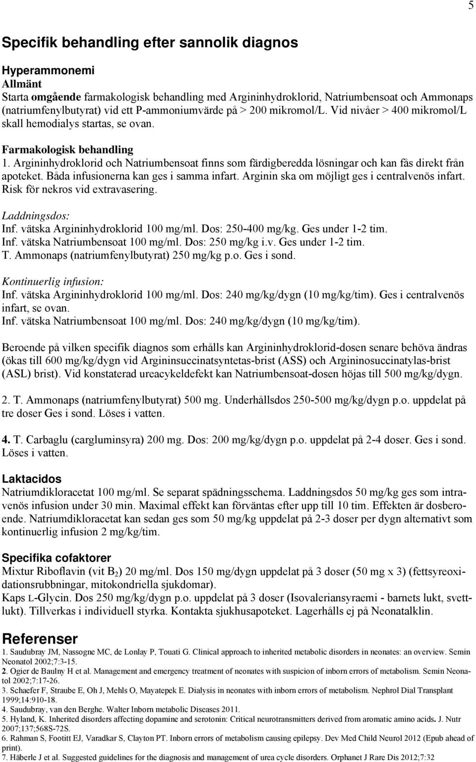 Argininhydroklorid och Natriumbensoat finns som färdigberedda lösningar och kan fås direkt från apoteket. Båda infusionerna kan ges i samma infart. Arginin ska om möjligt ges i centralvenös infart.