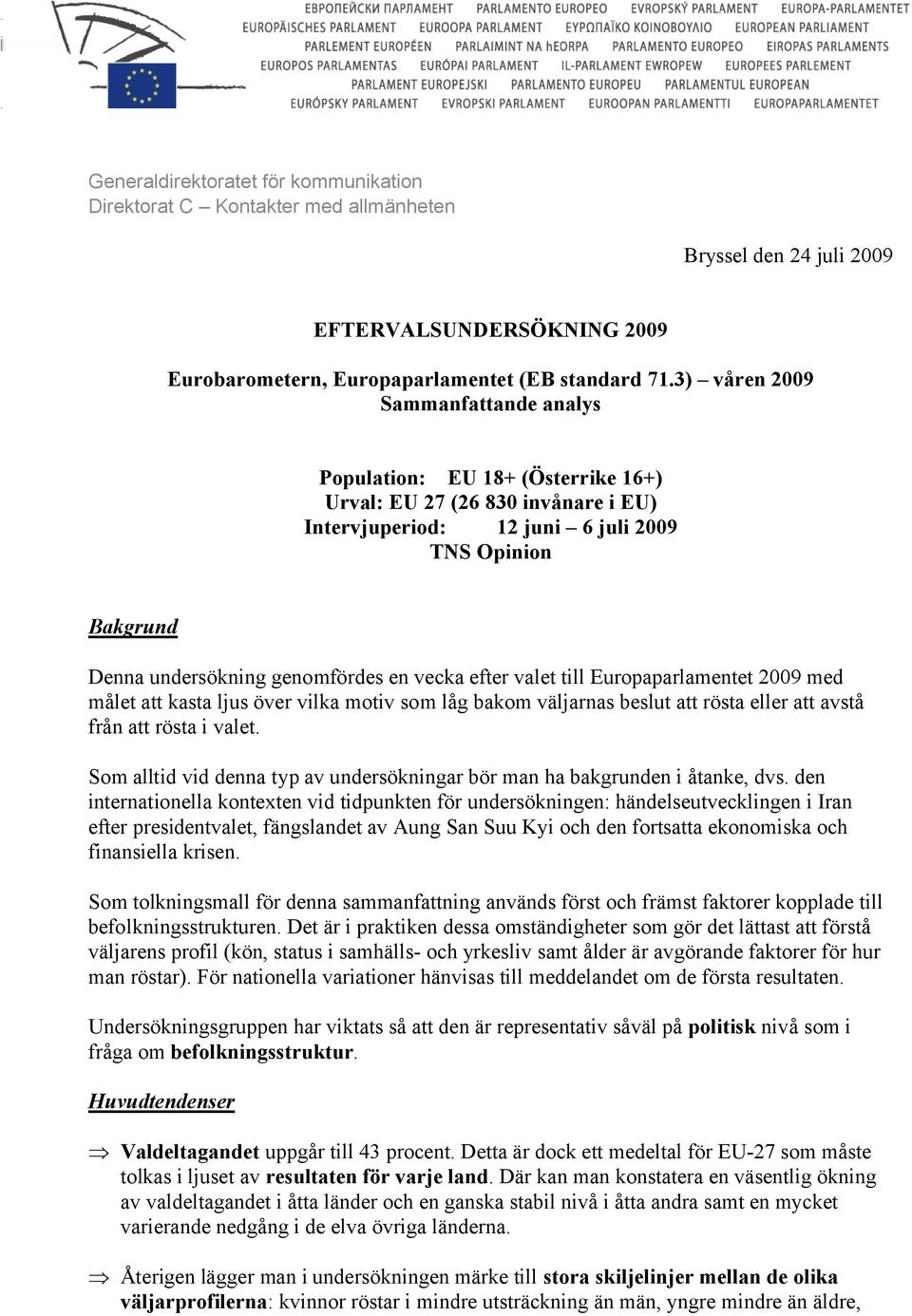 vecka efter valet till Europaparlamentet 2009 med målet att kasta ljus över vilka motiv som låg bakom väljarnas beslut att rösta eller att avstå från att rösta i valet.