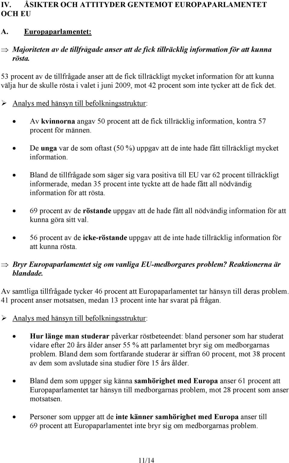 Analys med hänsyn till befolkningsstruktur: Av kvinnorna angav 50 procent att de fick tillräcklig information, kontra 57 procent för männen.