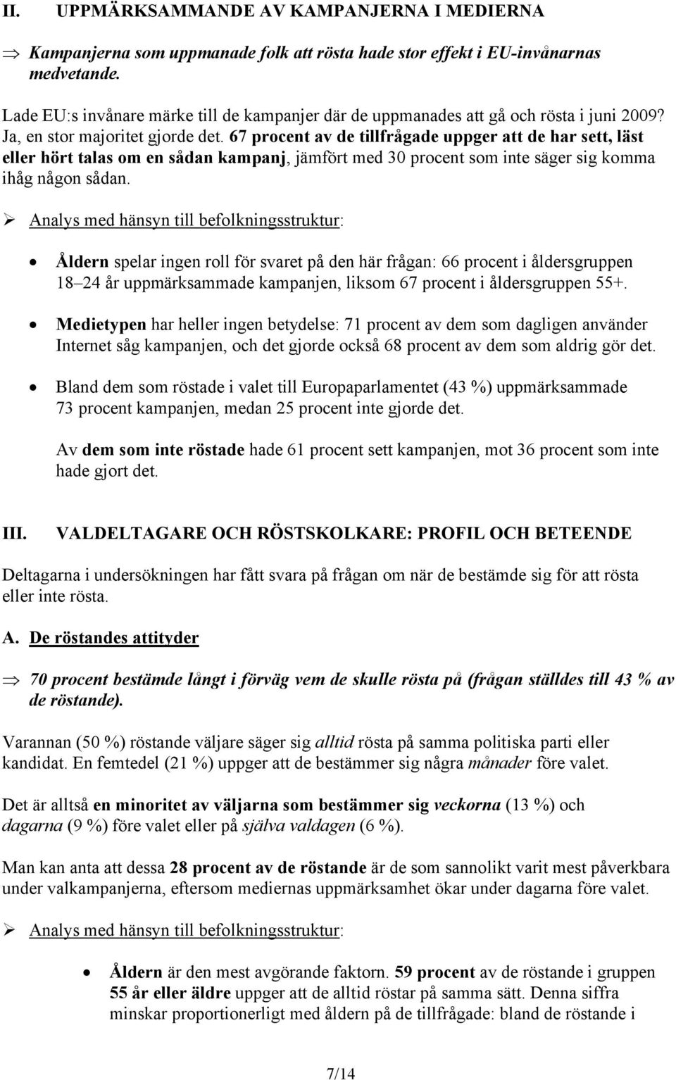 67 procent av de tillfrågade uppger att de har sett, läst eller hört talas om en sådan kampanj, jämfört med 30 procent som inte säger sig komma ihåg någon sådan.