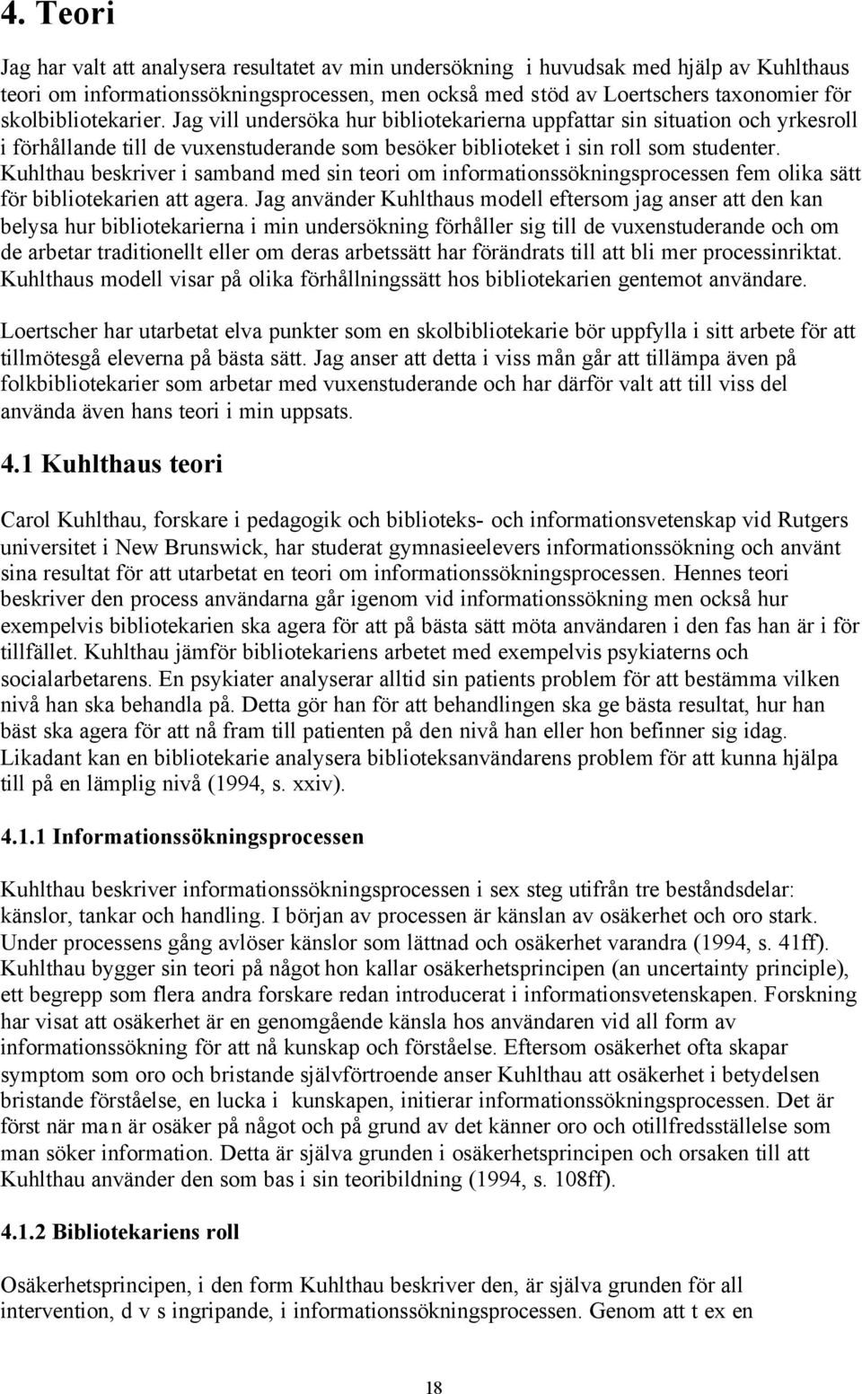 Kuhlthau beskriver i samband med sin teori om informationssökningsprocessen fem olika sätt för bibliotekarien att agera.