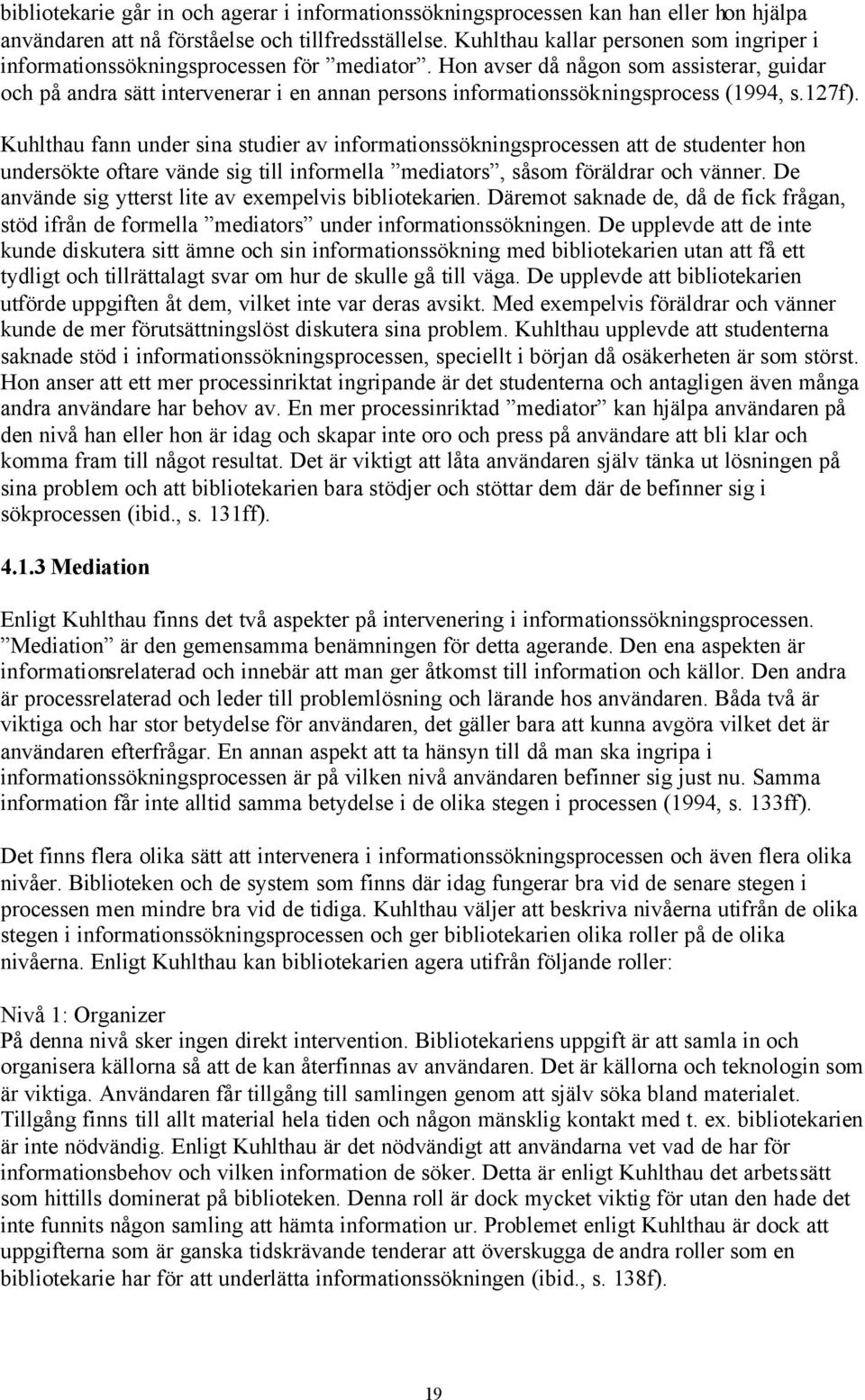 Hon avser då någon som assisterar, guidar och på andra sätt intervenerar i en annan persons informationssökningsprocess (1994, s.127f).