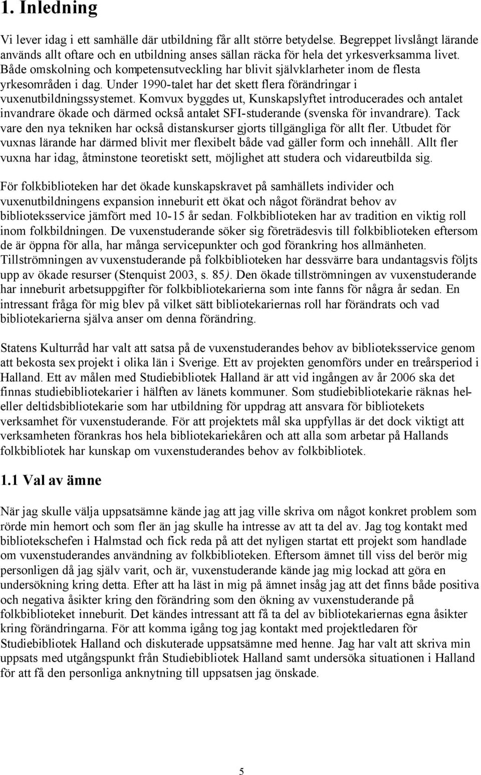 Både omskolning och kompetensutveckling har blivit självklarheter inom de flesta yrkesområden i dag. Under 1990-talet har det skett flera förändringar i vuxenutbildningssystemet.