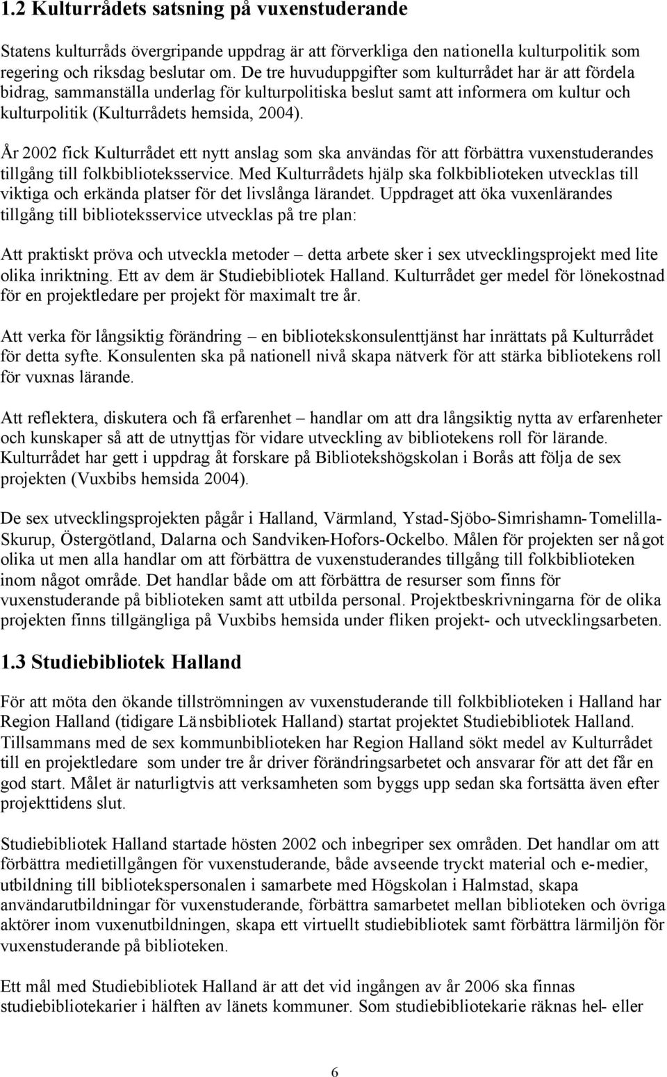 År 2002 fick Kulturrådet ett nytt anslag som ska användas för att förbättra vuxenstuderandes tillgång till folkbiblioteksservice.