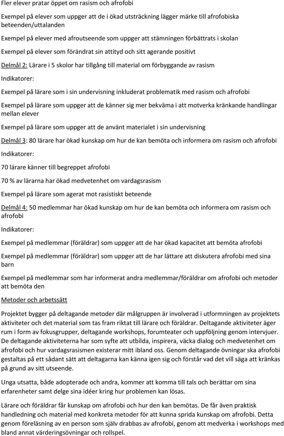 Exempel på lärare som i sin undervisning inkluderat problematik med rasism och afrofobi Exempel på lärare som uppger att de känner sig mer bekväma i att motverka kränkande handlingar mellan elever