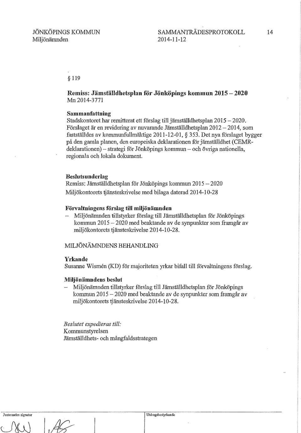 Det nya fårslaget bygger på den gamla planen, den europeiska deklarationen får jämställdhet (CEMRdeklarationen)- strategi för lönköpings kommun och övriga nationella, regionala och lokala dokument