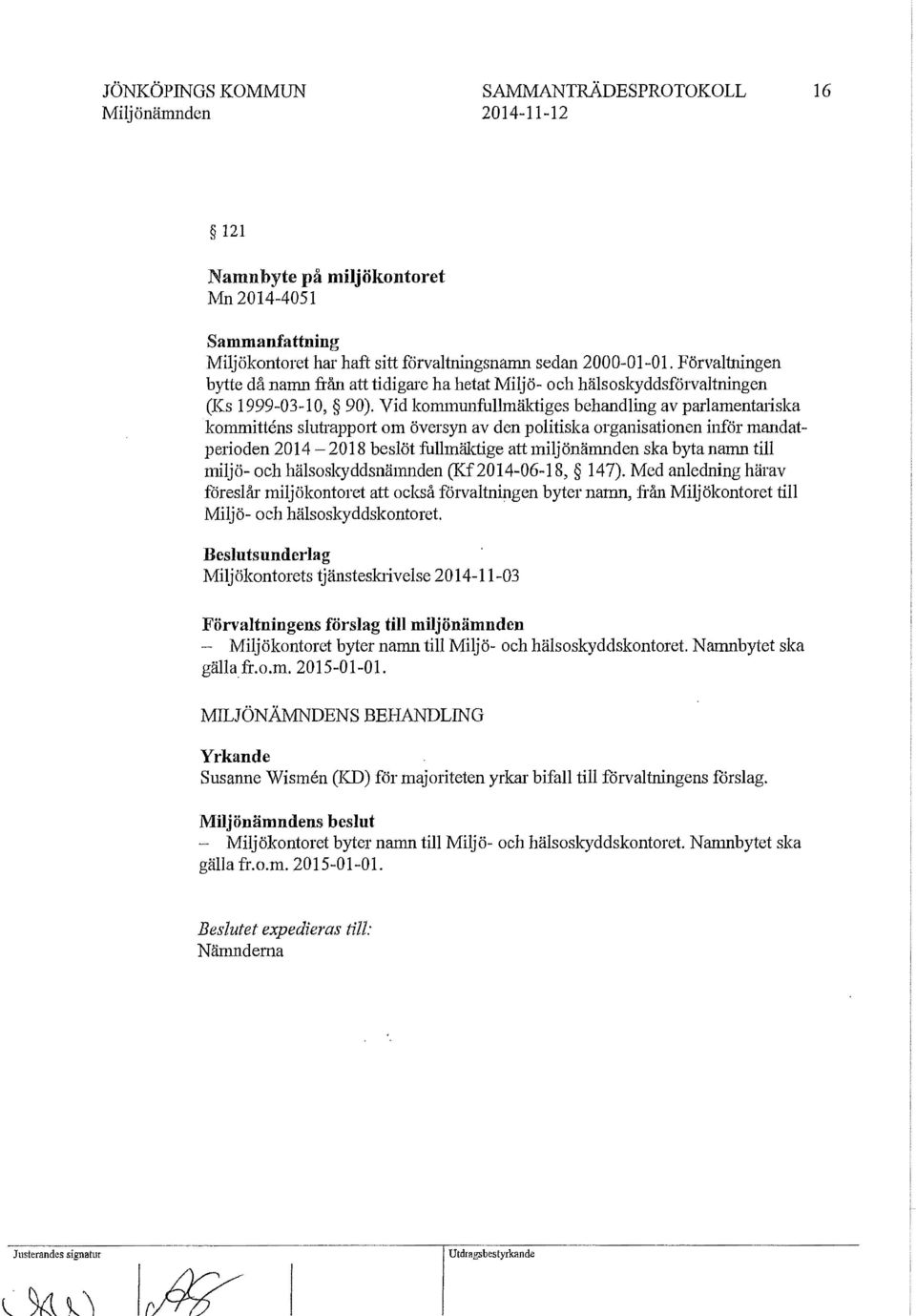 Vid kommunfullmäktiges behandling av parlamentadska kommittens slutrappmt om översyn av den politiska organisationen inför mandatperioden 2014-2018 beslöt fullmäktige att miljönämnden ska bytanamn